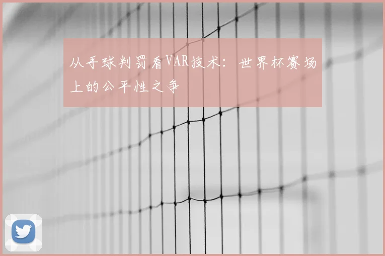 从手球判罚看VAR技术：世界杯赛场上的公平性之争