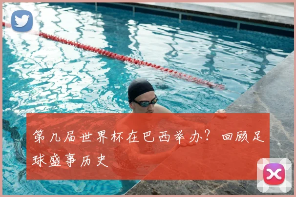 第几届世界杯在巴西举办?回顾足球盛事历史