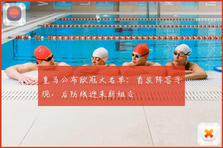 皇马公布欧冠大名单：首发阵容浮现，后防线迎来新组合