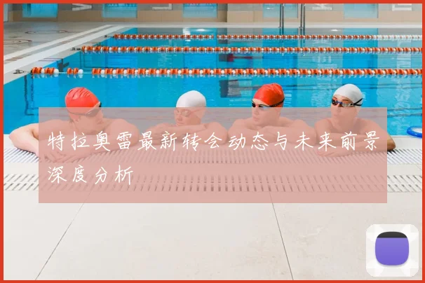 特拉奥雷最新转会动态与未来前景深度分析