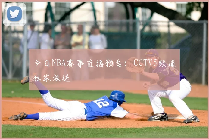 今日NBA赛事直播预告：CCTV5频道独家放送